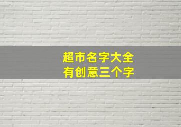 超市名字大全 有创意三个字